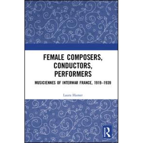 Female Composers, Conductors, Performers: Musiciennes of Interwar France, 1919-1939