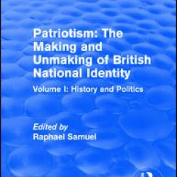 Routledge Revivals: Patriotism: The Making and Unmaking of British National Identity (1989) Routledge Revivals: Patriotism: The Making and Unmaking of British National Identity (1989)