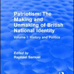 Routledge Revivals: Patriotism: The Making and Unmaking of British National Identity (1989) Routledge Revivals: Patriotism: The Making and Unmaking of British National Identity (1989)