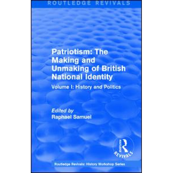 Routledge Revivals: Patriotism: The Making and Unmaking of British National Identity (1989) Routledge Revivals: Patriotism: The Making and Unmaking of British National Identity (1989)