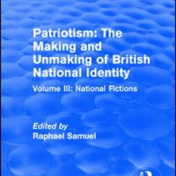 Routledge Revivals: Patriotism: The Making and Unmaking of British National Identity (1989) Routledge Revivals: Patriotism: The Making and Unmaking of British National Identity (1989)