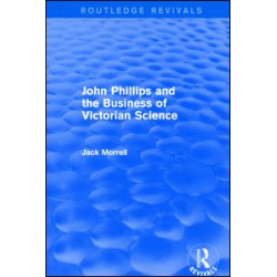 Routledge Revivals: John Phillips and the Business of Victorian Science (2005) Routledge Revivals: John Phillips and the Business of Victorian Science (2005)