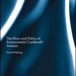 The Ethics and Politics of Environmental Cost-Benefit Analysis The Ethics and Politics of Environmental Cost-Benefit Analysis