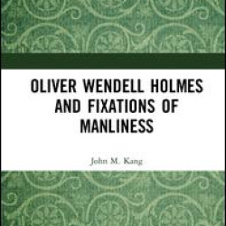 Oliver Wendell Holmes and Fixations of Manliness