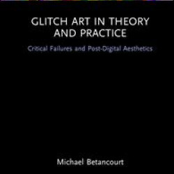 Glitch Art in Theory and Practice Glitch Art in Theory and Practice