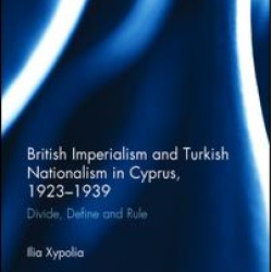 British Imperialism and Turkish Nationalism in Cyprus, 1923-1939 British Imperialism and Turkish Nationalism in Cyprus, 1923-1939