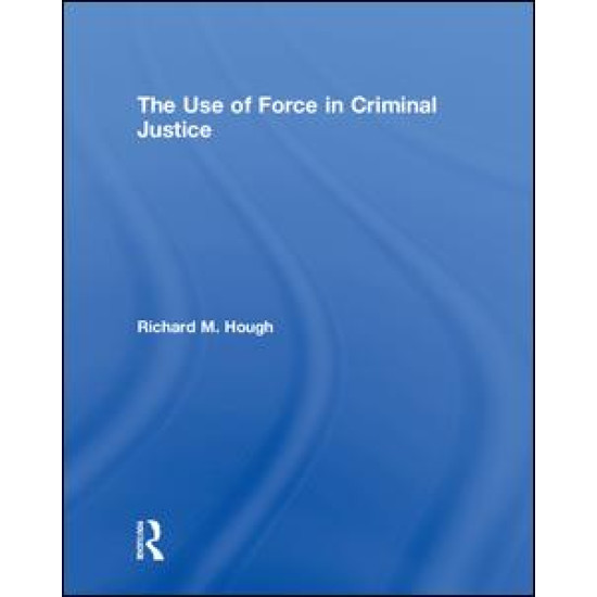 The Use of Force in Criminal Justice The Use of Force in Criminal Justice