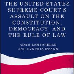 The United States Supreme Court's Assault on the Constitution, Democracy, and the Rule of Law The United States Supreme Court's Assault on the Constitution, Democracy, and the Rule of Law
