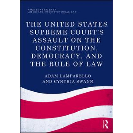 The United States Supreme Court's Assault on the Constitution, Democracy, and the Rule of Law The United States Supreme Court's Assault on the Constitution, Democracy, and the Rule of Law