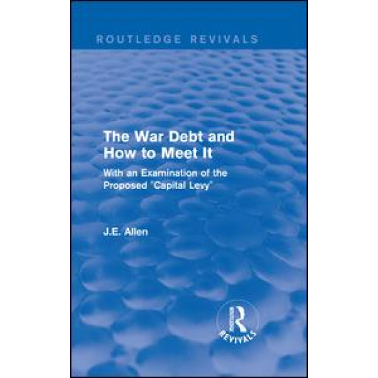 Routledge Revivals: The War Debt and How to Meet It (1919) Routledge Revivals: The War Debt and How to Meet It (1919)