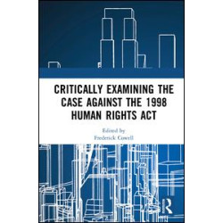 Critically Examining the Case Against the 1998 Human Rights Act Critically Examining the Case Against the 1998 Human Rights Act