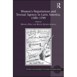 Women's Negotiations and Textual Agency in Latin America, 1500-1799 Women's Negotiations and Textual Agency in Latin America, 1500-1799