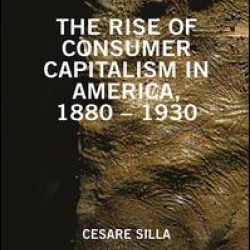 The Rise of Consumer Capitalism in America, 1880 - 1930 The Rise of Consumer Capitalism in America, 1880 - 1930