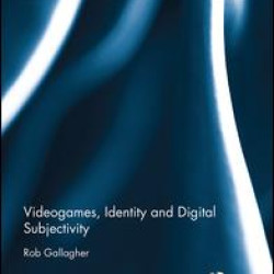 Videogames, Identity and Digital Subjectivity