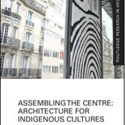 Assembling the Centre: Architecture for Indigenous Cultures Assembling the Centre: Architecture for Indigenous Cultures