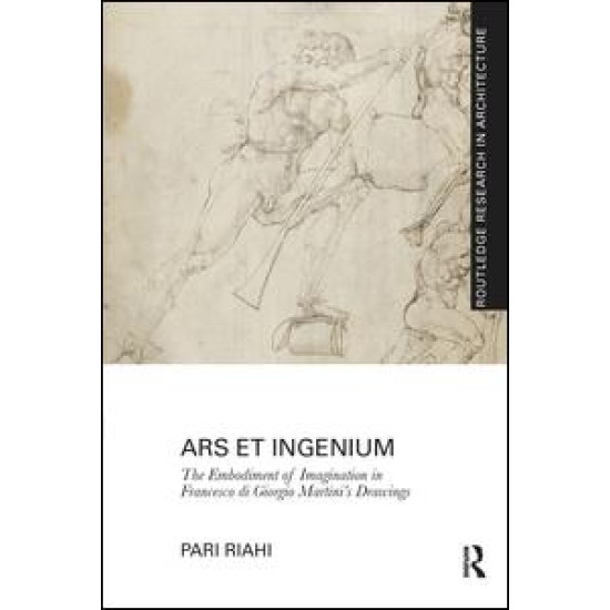 Ars et Ingenium: The Embodiment of Imagination in Francesco di Giorgio Martini’s Drawings Ars et Ingenium: The Embodiment of Imagination in Francesco di Giorgio Martini’s Drawings