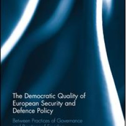 The Democratic Quality of European Security and Defence Policy The Democratic Quality of European Security and Defence Policy