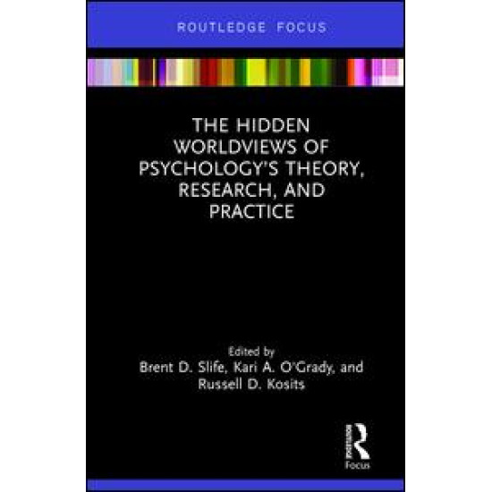 The Hidden Worldviews of Psychology’s Theory, Research, and Practice The Hidden Worldviews of Psychology’s Theory, Research, and Practice