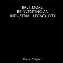 Baltimore: Reinventing an Industrial Legacy City Baltimore: Reinventing an Industrial Legacy City