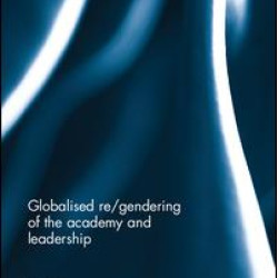 Globalised re/gendering of the academy and leadership Globalised re/gendering of the academy and leadership