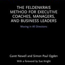 The Feldenkrais Method for Executive Coaches, Managers, and Business Leaders The Feldenkrais Method for Executive Coaches, Managers, and Business Leaders