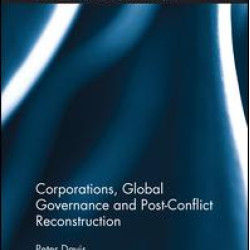 Corporations, Global Governance and Post-Conflict Reconstruction Corporations, Global Governance and Post-Conflict Reconstruction