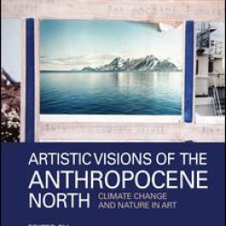 Artistic Visions of the Anthropocene North Artistic Visions of the Anthropocene North