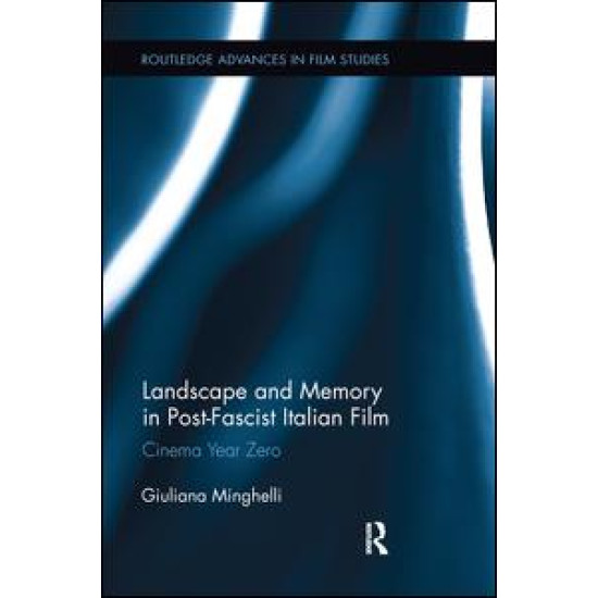 Landscape and Memory in Post-Fascist Italian Film Landscape and Memory in Post-Fascist Italian Film