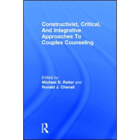 Constructivist, Critical, And Integrative Approaches To Couples Counseling Constructivist, Critical, And Integrative Approaches To Couples Counseling