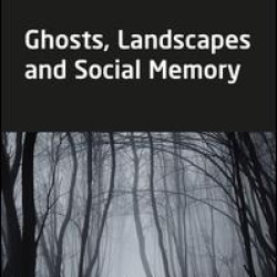 Ghosts, Landscapes and Social Memory Ghosts, Landscapes and Social Memory