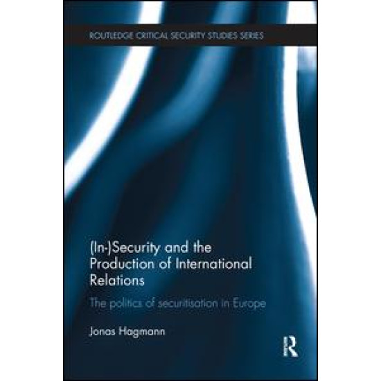 (In)Security and the Production of International Relations (In)Security and the Production of International Relations