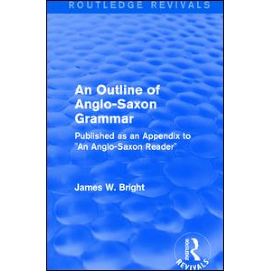 Routledge Revivals: An Outline of Anglo-Saxon Grammar (1936) Routledge Revivals: An Outline of Anglo-Saxon Grammar (1936)