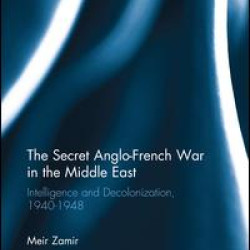 The Secret Anglo-French War in the Middle East The Secret Anglo-French War in the Middle East