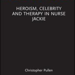 Heroism, Celebrity and Therapy in Nurse Jackie Heroism, Celebrity and Therapy in Nurse Jackie