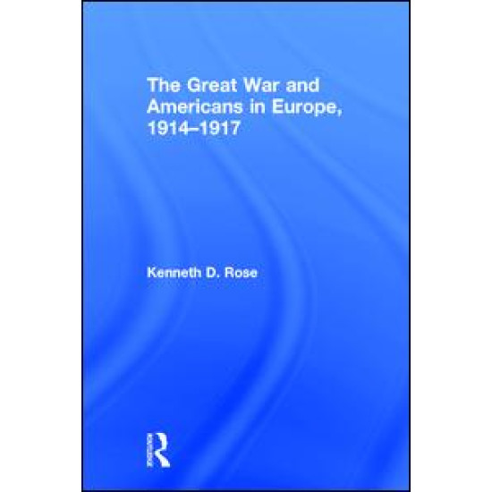 The Great War and Americans in Europe, 1914-1917 The Great War and Americans in Europe, 1914-1917