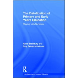 The Datafication of Primary and Early Years Education The Datafication of Primary and Early Years Education
