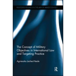 The Concept of Military Objectives in International Law and Targeting Practice