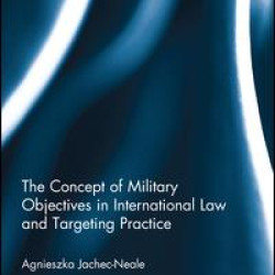 The Concept of Military Objectives in International Law and Targeting Practice The Concept of Military Objectives in International Law and Targeting Practice