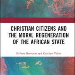 Christian Citizens and the Moral Regeneration of the African State Christian Citizens and the Moral Regeneration of the African State