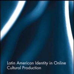 Latin American Identity in Online Cultural Production Latin American Identity in Online Cultural Production