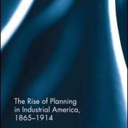 The Rise of Planning in Industrial America, 1865-1914 The Rise of Planning in Industrial America, 1865-1914