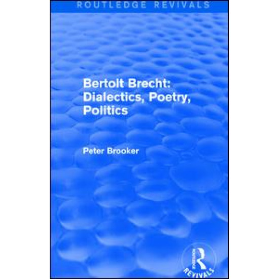 Routledge Revivals: Bertolt Brecht: Dialectics, Poetry, Politics (1988) Routledge Revivals: Bertolt Brecht: Dialectics, Poetry, Politics (1988)
