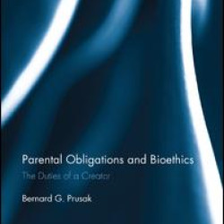 Parental Obligations and Bioethics Parental Obligations and Bioethics