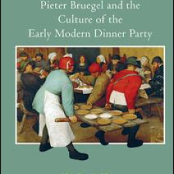 Pieter Bruegel and the Culture of the Early Modern Dinner Party Pieter Bruegel and the Culture of the Early Modern Dinner Party