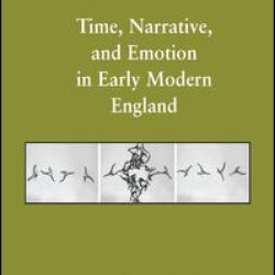 Time, Narrative, and Emotion in Early Modern England Time, Narrative, and Emotion in Early Modern England