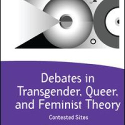 Debates in Transgender, Queer, and Feminist Theory Debates in Transgender, Queer, and Feminist Theory