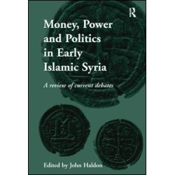 Money, Power and Politics in Early Islamic Syria Money, Power and Politics in Early Islamic Syria