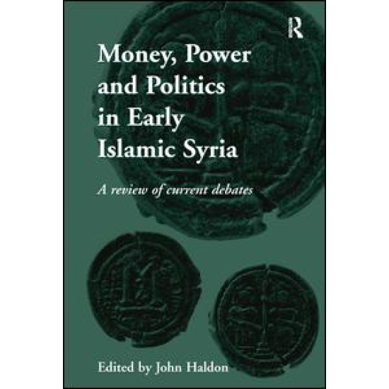 Money, Power and Politics in Early Islamic Syria Money, Power and Politics in Early Islamic Syria