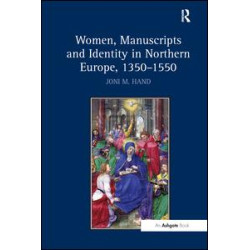 Women, Manuscripts and Identity in Northern Europe, 1350–1550 Women, Manuscripts and Identity in Northern Europe, 1350–1550