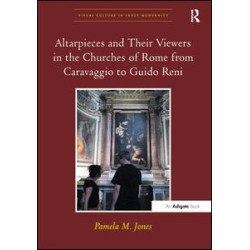 Altarpieces and Their Viewers in the Churches of Rome from Caravaggio to Guido Reni Altarpieces and Their Viewers in the Churches of Rome from Caravaggio to Guido Reni